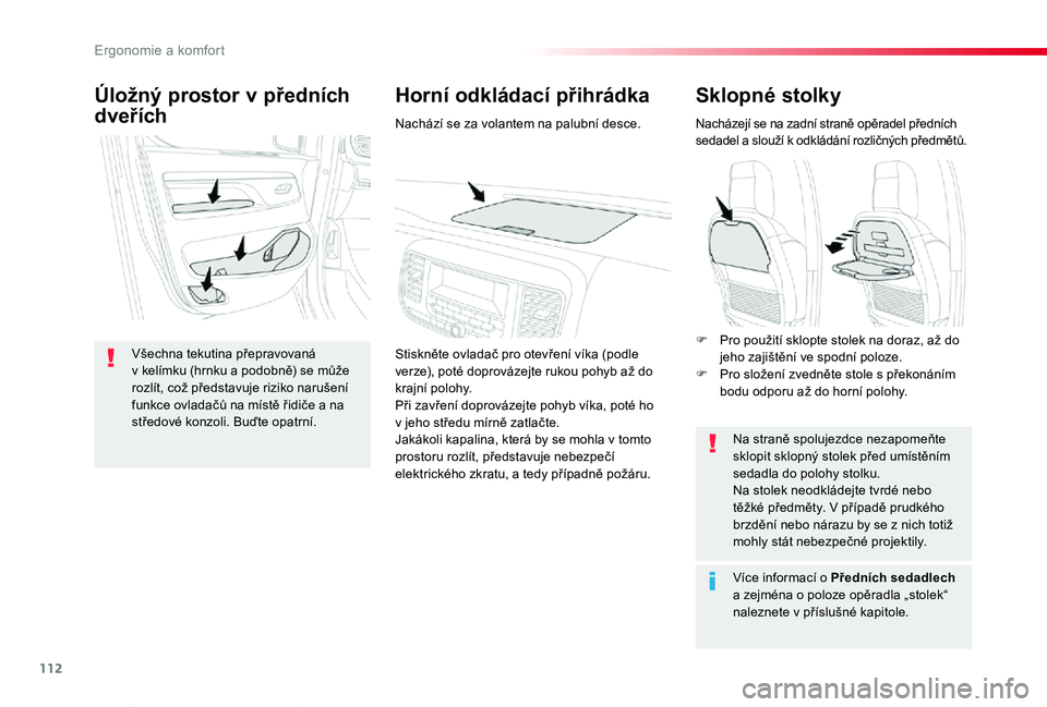 TOYOTA PROACE VERSO 2020  Návod na použití (in Czech) 112
Proace verso_cs_Chap03_ergonomie-et-confort_ed01-2019
Sklopné stolky
Nacházejí se na zadní straně opěradel předních sedadel a slouží k odkládání rozličných předmětů.
Na straně s