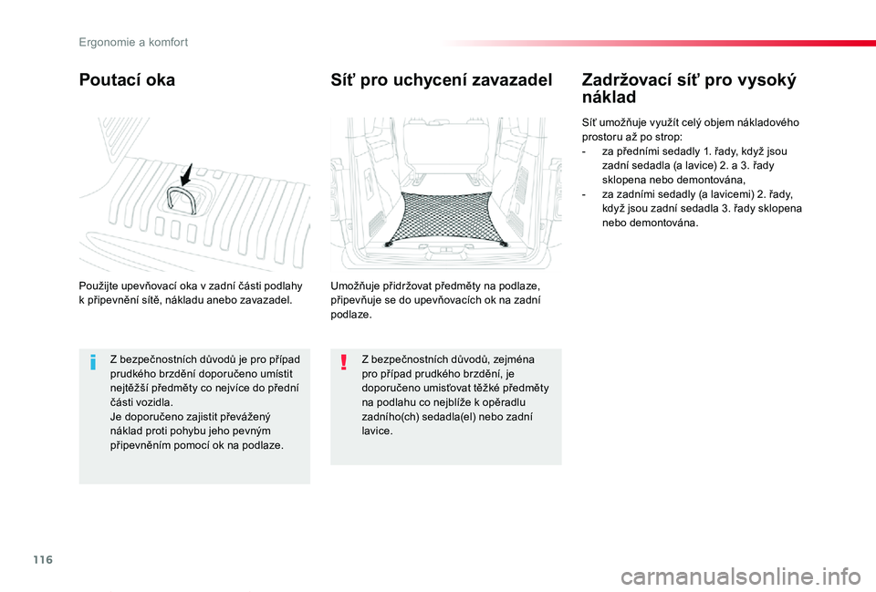 TOYOTA PROACE VERSO 2020  Návod na použití (in Czech) 116
Proace verso_cs_Chap03_ergonomie-et-confort_ed01-2019
Poutací oka
Použijte upevňovací oka v zadní části podlahy k připevnění sítě, nákladu anebo zavazadel.
Zadržovací síť pro vyso