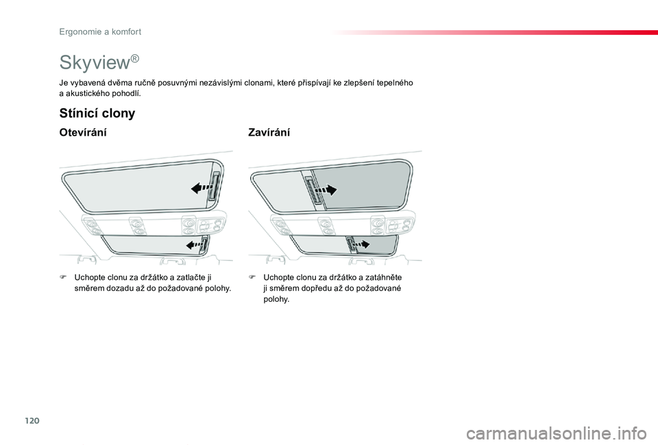TOYOTA PROACE VERSO 2020  Návod na použití (in Czech) 120
Proace verso_cs_Chap03_ergonomie-et-confort_ed01-2019
Skyview®
Otevírání
Stínicí clony
Zavírání
Je vybavená dvěma ručně posuvnými nezávislými clonami, které přispívají ke zlep