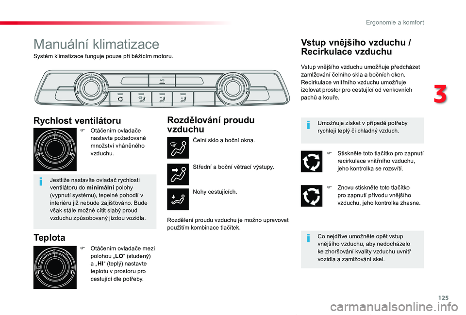 TOYOTA PROACE VERSO 2020  Návod na použití (in Czech) 125
Proace verso_cs_Chap03_ergonomie-et-confort_ed01-2019
Systém klimatizace funguje pouze při běžícím motoru.
Manuální klimatizace
Teplota
F Otáčením ovladače mezi polohou „LO“ (stude