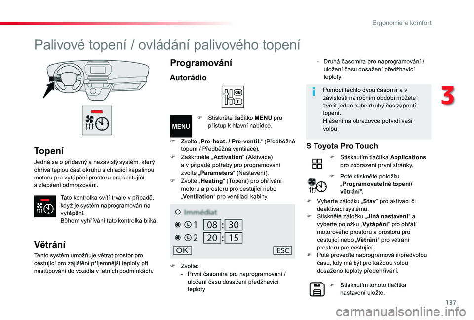 TOYOTA PROACE VERSO 2020 Návod na použití (in Czech) 137
Proace verso_cs_Chap03_ergonomie-et-confort_ed01-2019
To p e n í
Jedná se o přídavný a nezávislý systém, který ohřívá teplou část okruhu s chladicí kapalinou motoru pro vytápění TOYOTA PROACE VERSO 2020 Návod na použití (in Czech) 137
Proace verso_cs_Chap03_ergonomie-et-confort_ed01-2019
To p e n í
Jedná se o přídavný a nezávislý systém, který ohřívá teplou část okruhu s chladicí kapalinou motoru pro vytápění