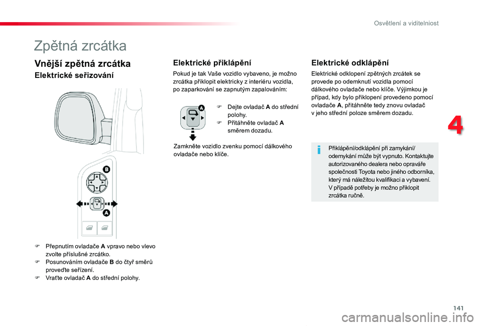 TOYOTA PROACE VERSO 2020  Návod na použití (in Czech) 141
Proace verso_cs_Chap04_eclairage-et-visibilite_ed01-2019
F Přepnutím ovladače A vpravo nebo vlevo zvolte příslušné zrcátko.F Posunováním ovladače B do čtyř směrů proveďte seřízen