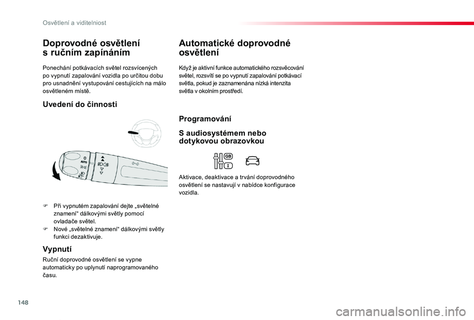 TOYOTA PROACE VERSO 2020  Návod na použití (in Czech) 148
Proace verso_cs_Chap04_eclairage-et-visibilite_ed01-2019
Ponechání potkávacích světel rozsvícených po vypnutí zapalování vozidla po určitou dobu pro usnadnění vystupování cestujíc