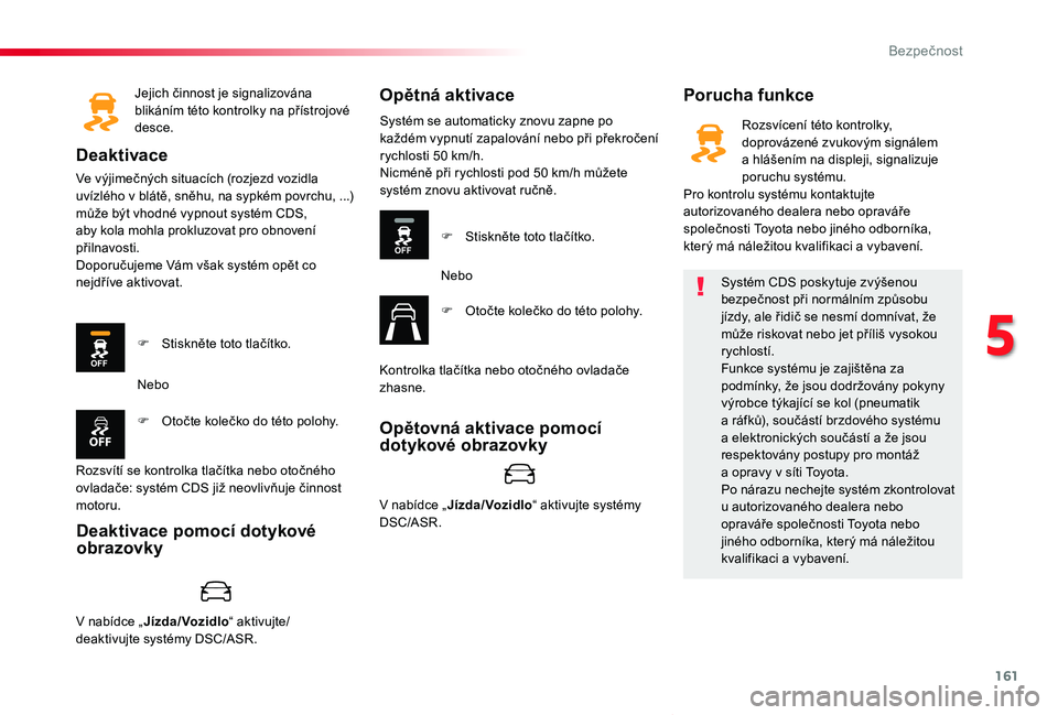 TOYOTA PROACE VERSO 2020 Návod na použití (in Czech) 161
Proace verso_cs_Chap05_securite_ed01-2019
Jejich činnost je signalizována blikáním této kontrolky na přístrojové desce.
Deaktivace
Ve výjimečných situacích (rozjezd vozidla uvízlého TOYOTA PROACE VERSO 2020 Návod na použití (in Czech) 161
Proace verso_cs_Chap05_securite_ed01-2019
Jejich činnost je signalizována blikáním této kontrolky na přístrojové desce.
Deaktivace
Ve výjimečných situacích (rozjezd vozidla uvízlého