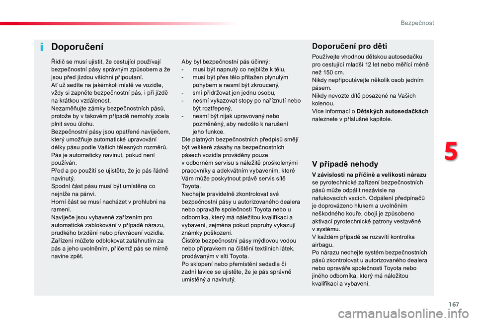 TOYOTA PROACE VERSO 2020 Návod na použití (in Czech) 167
Proace verso_cs_Chap05_securite_ed01-2019
Doporučení
V případě nehody
V závislosti na příčině a velikosti nárazu se pyrotechnické zařízení bezpečnostních pásů může odpálit ne TOYOTA PROACE VERSO 2020 Návod na použití (in Czech) 167
Proace verso_cs_Chap05_securite_ed01-2019
Doporučení
V případě nehody
V závislosti na příčině a velikosti nárazu se pyrotechnické zařízení bezpečnostních pásů může odpálit ne