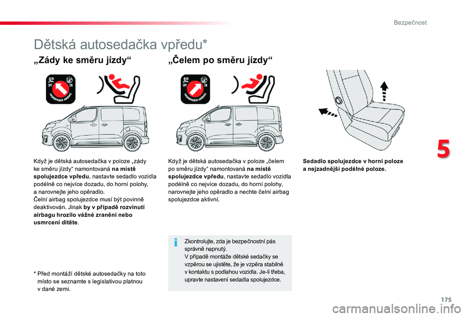 TOYOTA PROACE VERSO 2020 Návod na použití (in Czech) 175
Proace verso_cs_Chap05_securite_ed01-2019
Sedadlo spolujezdce v horní poloze a nejzadnější podélné poloze.
„Zády ke směru jízdy“
Dětská autosedačka vpředu*
„Čelem po směru jí TOYOTA PROACE VERSO 2020 Návod na použití (in Czech) 175
Proace verso_cs_Chap05_securite_ed01-2019
Sedadlo spolujezdce v horní poloze a nejzadnější podélné poloze.
„Zády ke směru jízdy“
Dětská autosedačka vpředu*
„Čelem po směru jí