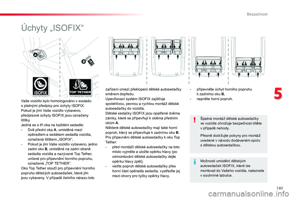 TOYOTA PROACE VERSO 2020 Návod na použití (in Czech) 183
Proace verso_cs_Chap05_securite_ed01-2019
Úchyty „ISOFIX“
Špatná montáž dětské autosedačky ve vozidle ohrožuje bezpečnost dítěte v případě nehody.
Možnosti umístění dětský TOYOTA PROACE VERSO 2020 Návod na použití (in Czech) 183
Proace verso_cs_Chap05_securite_ed01-2019
Úchyty „ISOFIX“
Špatná montáž dětské autosedačky ve vozidle ohrožuje bezpečnost dítěte v případě nehody.
Možnosti umístění dětský