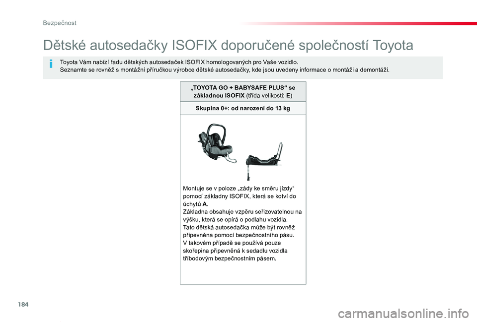 TOYOTA PROACE VERSO 2020 Návod na použití (in Czech) 184
Proace verso_cs_Chap05_securite_ed01-2019
Dětské autosedačky ISOFIX doporučené společností Toyota
Toyota Vám nabízí řadu dětských autosedaček ISOFIX homologovaných pro Vaše vozidlo TOYOTA PROACE VERSO 2020 Návod na použití (in Czech) 184
Proace verso_cs_Chap05_securite_ed01-2019
Dětské autosedačky ISOFIX doporučené společností Toyota
Toyota Vám nabízí řadu dětských autosedaček ISOFIX homologovaných pro Vaše vozidlo