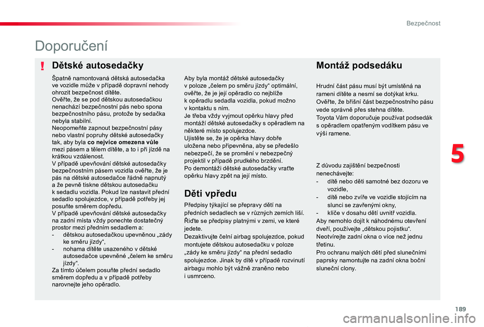 TOYOTA PROACE VERSO 2020 Návod na použití (in Czech) 189
Proace verso_cs_Chap05_securite_ed01-2019
Dětské autosedačkyMontáž podsedáku
Doporučení
Předpisy týkající se přepravy dětí na předních sedadlech se v různých zemích liší. Ři TOYOTA PROACE VERSO 2020 Návod na použití (in Czech) 189
Proace verso_cs_Chap05_securite_ed01-2019
Dětské autosedačkyMontáž podsedáku
Doporučení
Předpisy týkající se přepravy dětí na předních sedadlech se v různých zemích liší. Ři