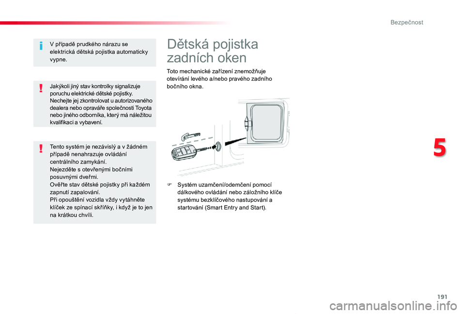 TOYOTA PROACE VERSO 2020 Návod na použití (in Czech) 191
Proace verso_cs_Chap05_securite_ed01-2019
Dětská pojistka
zadních oken
Toto mechanické zařízení znemožňuje otevírání levého a/nebo pravého zadního bočního okna.
F Systém uzamče TOYOTA PROACE VERSO 2020 Návod na použití (in Czech) 191
Proace verso_cs_Chap05_securite_ed01-2019
Dětská pojistka
zadních oken
Toto mechanické zařízení znemožňuje otevírání levého a/nebo pravého zadního bočního okna.
F Systém uzamče