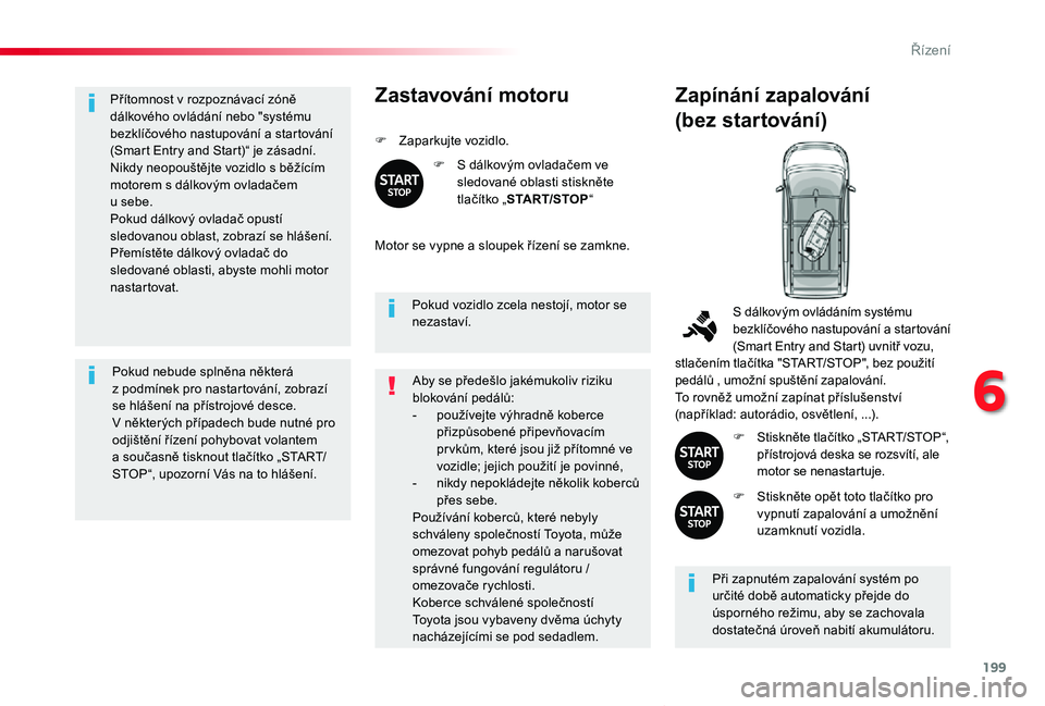 TOYOTA PROACE VERSO 2020 Návod na použití (in Czech) 199
Proace verso_cs_Chap06_conduite_ed01-2019
Přítomnost v rozpoznávací zóně dálkového ovládání nebo "systému bezklíčového nastupování a startování (Smart Entry and Start)“ je TOYOTA PROACE VERSO 2020 Návod na použití (in Czech) 199
Proace verso_cs_Chap06_conduite_ed01-2019
Přítomnost v rozpoznávací zóně dálkového ovládání nebo "systému bezklíčového nastupování a startování (Smart Entry and Start)“ je