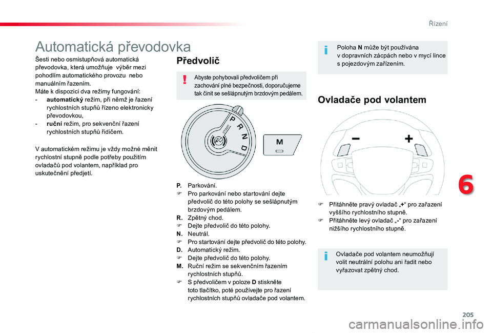 TOYOTA PROACE VERSO 2020  Návod na použití (in Czech) 205
Proace verso_cs_Chap06_conduite_ed01-2019
Automatická převodovka
Šesti nebo osmistupňová automatická převodovka, která umožňuje  výběr mezi pohodlím automatického provozu  nebo manu