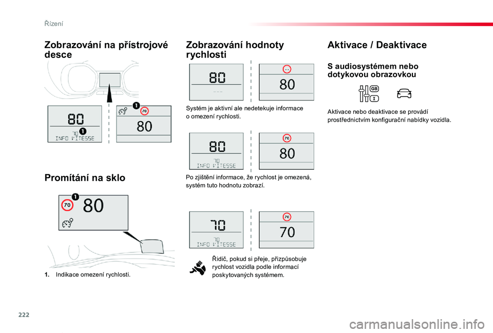 TOYOTA PROACE VERSO 2020  Návod na použití (in Czech) 222
Proace verso_cs_Chap06_conduite_ed01-2019
Systém je aktivní ale nedetekuje informace  o omezení rychlosti.
Řidič, pokud si přeje, přizpůsobuje rychlost vozidla podle informací poskytovan