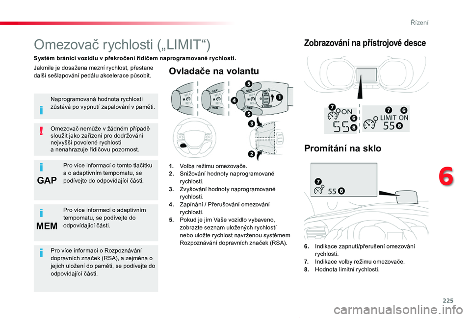 TOYOTA PROACE VERSO 2020  Návod na použití (in Czech) 225
GAP
MEM
Proace verso_cs_Chap06_conduite_ed01-2019
Ovladače na volantu
6. Indikace zapnutí/přerušení omezování rychlosti.7.  Indikace volby režimu omezovače.8. Hodnota limitní rychlosti.
