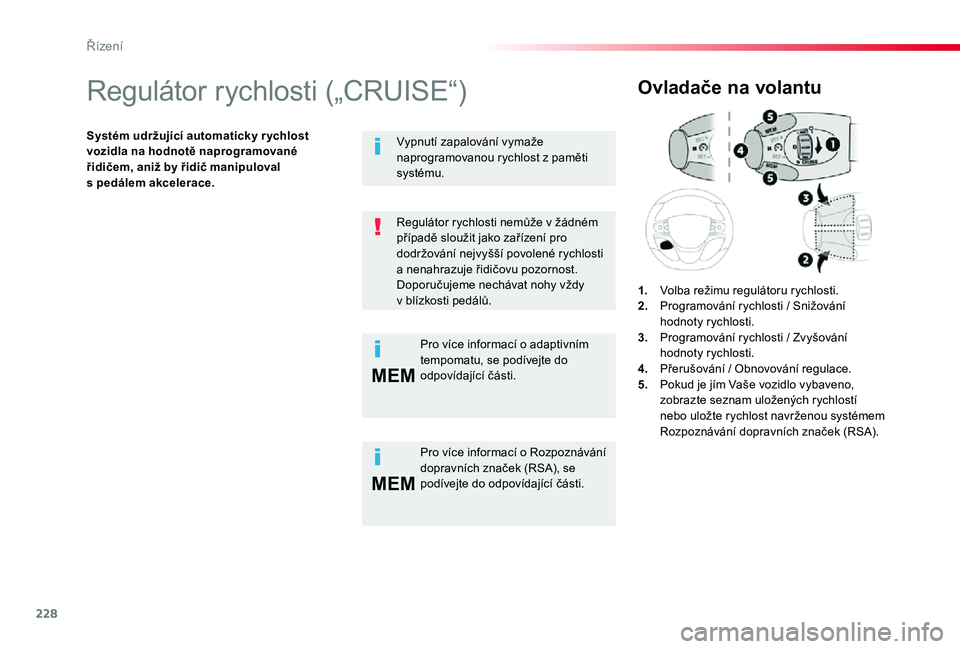 TOYOTA PROACE VERSO 2020  Návod na použití (in Czech) 228
MEM
MEM
Proace verso_cs_Chap06_conduite_ed01-2019
Regulátor rychlosti („CRUISE“)
Systém udržující automaticky r ychlost vozidla na hodnotě naprogramované řidičem, aniž by řidič man