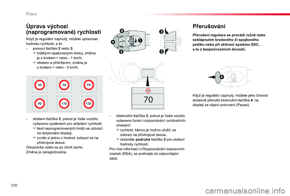 TOYOTA PROACE VERSO 2020  Návod na použití (in Czech) 230
Proace verso_cs_Chap06_conduite_ed01-2019
Přerušování
Přerušení regulace se provádí ručně nebo sešlápnutím brzdového či spojkového pedálu nebo při aktivaci systému ESC,  a to z