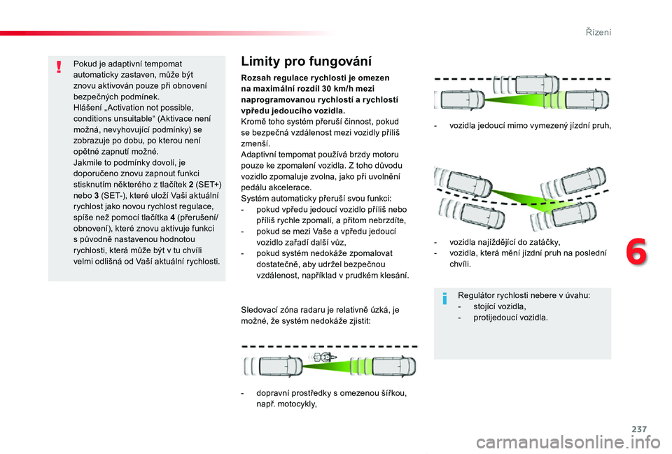 TOYOTA PROACE VERSO 2020 Návod na použití (in Czech) 237
Proace verso_cs_Chap06_conduite_ed01-2019
Pokud je adaptivní tempomat automaticky zastaven, může být znovu aktivován pouze při obnovení bezpečných podmínek. Hlášení „ Activation not TOYOTA PROACE VERSO 2020 Návod na použití (in Czech) 237
Proace verso_cs_Chap06_conduite_ed01-2019
Pokud je adaptivní tempomat automaticky zastaven, může být znovu aktivován pouze při obnovení bezpečných podmínek. Hlášení „ Activation not