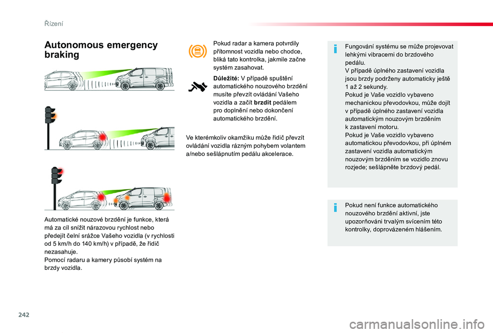 TOYOTA PROACE VERSO 2020 Návod na použití (in Czech) 242
Proace verso_cs_Chap06_conduite_ed01-2019
Automatické nouzové brzdění je funkce, která má za cíl snížit nárazovou rychlost nebo předejít čelní srážce Vašeho vozidla (v rychlosti o TOYOTA PROACE VERSO 2020 Návod na použití (in Czech) 242
Proace verso_cs_Chap06_conduite_ed01-2019
Automatické nouzové brzdění je funkce, která má za cíl snížit nárazovou rychlost nebo předejít čelní srážce Vašeho vozidla (v rychlosti o