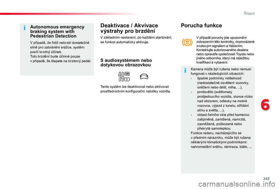 TOYOTA PROACE VERSO 2020 Návod na použití (in Czech) 243
Proace verso_cs_Chap06_conduite_ed01-2019
Deaktivace / Akvivace
výstrahy pro brzdění
V základním nastavení, po každém startování, se funkce automaticky aktivuje.
Autonomous emergency br TOYOTA PROACE VERSO 2020 Návod na použití (in Czech) 243
Proace verso_cs_Chap06_conduite_ed01-2019
Deaktivace / Akvivace
výstrahy pro brzdění
V základním nastavení, po každém startování, se funkce automaticky aktivuje.
Autonomous emergency br