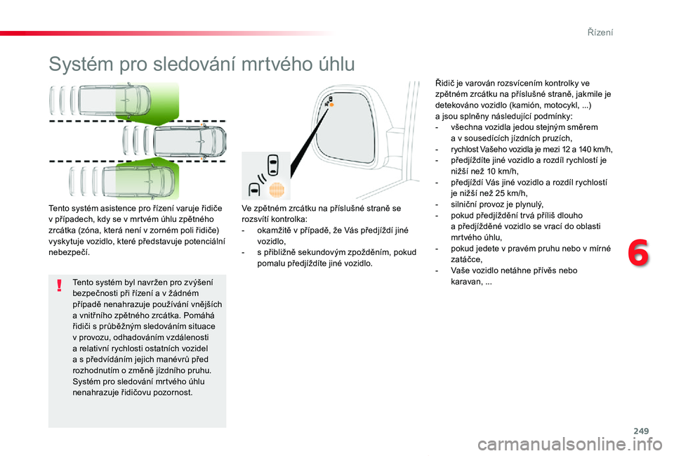 TOYOTA PROACE VERSO 2020 Návod na použití (in Czech) 249
Proace verso_cs_Chap06_conduite_ed01-2019
Systém pro sledování mrtvého úhlu
Ve zpětném zrcátku na příslušné straně se rozsvítí kontrolka:- okamžitě v případě, že Vás předjí TOYOTA PROACE VERSO 2020 Návod na použití (in Czech) 249
Proace verso_cs_Chap06_conduite_ed01-2019
Systém pro sledování mrtvého úhlu
Ve zpětném zrcátku na příslušné straně se rozsvítí kontrolka:- okamžitě v případě, že Vás předjí