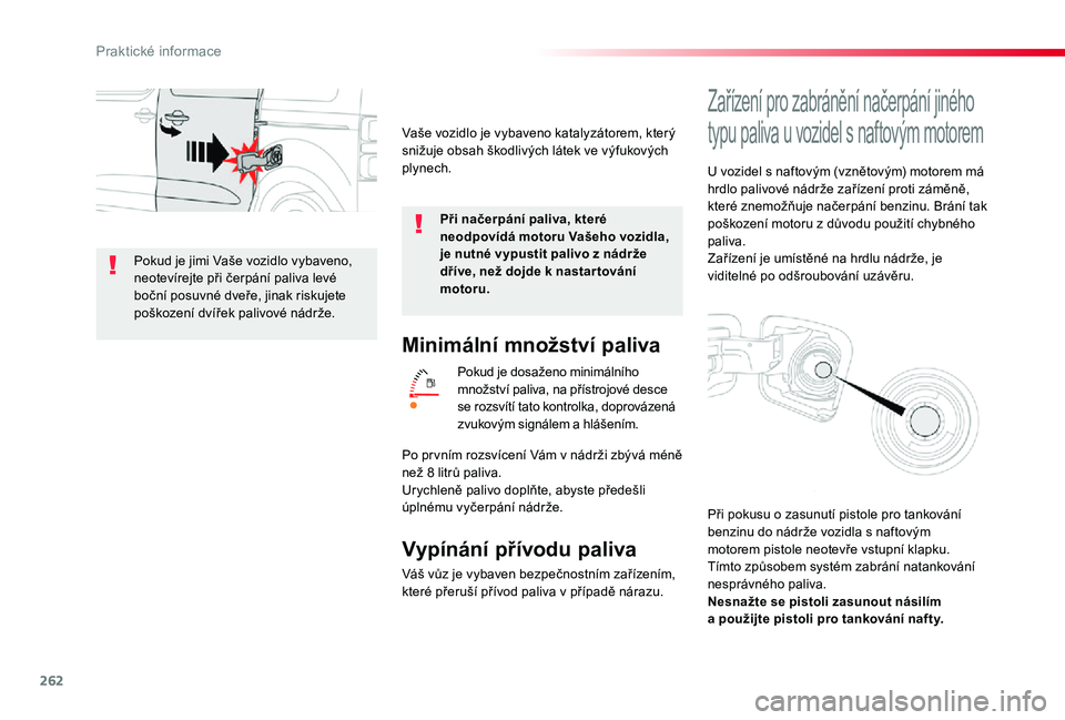 TOYOTA PROACE VERSO 2020  Návod na použití (in Czech) 262
Minimální množství paliva
Pokud je dosaženo minimálního množství paliva, na přístrojové desce se rozsvítí tato kontrolka, doprovázená zvukovým signálem a hlášením.
Vypínání