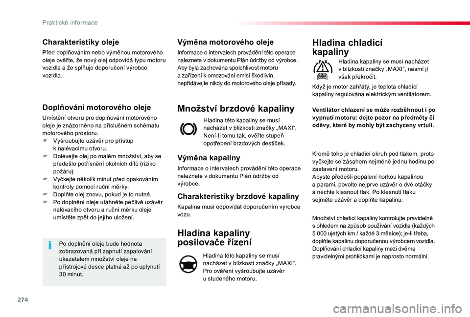 TOYOTA PROACE VERSO 2020 Návod na použití (in Czech) 274
Charakteristiky oleje
Před doplňováním nebo výměnou motorového oleje ověř te, že nový olej odpovídá typu motoru vozidla a že splňuje doporučení výrobce vozidla.
Doplňování mot TOYOTA PROACE VERSO 2020 Návod na použití (in Czech) 274
Charakteristiky oleje
Před doplňováním nebo výměnou motorového oleje ověř te, že nový olej odpovídá typu motoru vozidla a že splňuje doporučení výrobce vozidla.
Doplňování mot