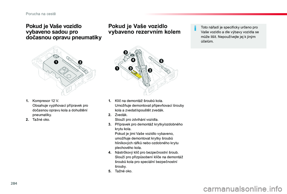 TOYOTA PROACE VERSO 2020 Návod na použití (in Czech) 284
Proace verso_cs_Chap08_En-cas-de-panne_ed01-2019
Pokud je Vaše vozidlo
vybaveno sadou pro
dočasnou opravu pneumatiky
1. Kompresor 12 V. Obsahuje vyplňovací přípravek pro dočasnou opravu TOYOTA PROACE VERSO 2020 Návod na použití (in Czech) 284
Proace verso_cs_Chap08_En-cas-de-panne_ed01-2019
Pokud je Vaše vozidlo
vybaveno sadou pro
dočasnou opravu pneumatiky
1. Kompresor 12 V. Obsahuje vyplňovací přípravek pro dočasnou opravu