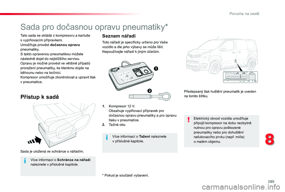 TOYOTA PROACE VERSO 2020 Návod na použití (in Czech) 285
Proace verso_cs_Chap08_En-cas-de-panne_ed01-2019
Sada je uložená ve schránce s nářadím.
Tato sada se skládá z kompresoru a kartuše s vyplňovacím přípravkem.Umožňuje provést dočasn TOYOTA PROACE VERSO 2020 Návod na použití (in Czech) 285
Proace verso_cs_Chap08_En-cas-de-panne_ed01-2019
Sada je uložená ve schránce s nářadím.
Tato sada se skládá z kompresoru a kartuše s vyplňovacím přípravkem.Umožňuje provést dočasn