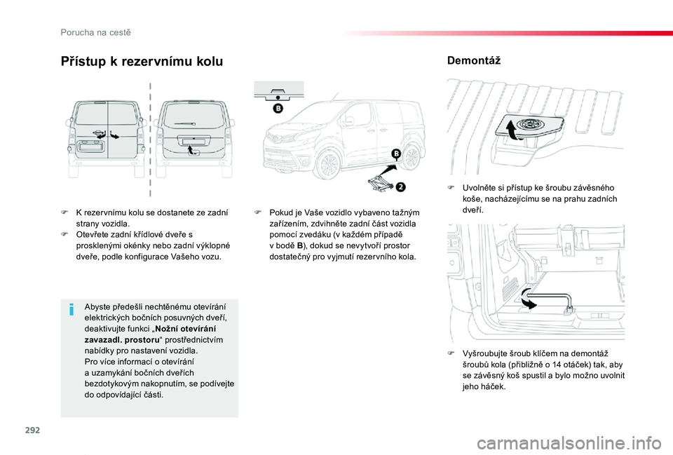 TOYOTA PROACE VERSO 2020  Návod na použití (in Czech) 292
Proace verso_cs_Chap08_En-cas-de-panne_ed01-2019
F K rezer vnímu kolu se dostanete ze zadní strany vozidla.F Otevřete zadní křídlové dveře s prosklenými okénky nebo zadní výklopné dve