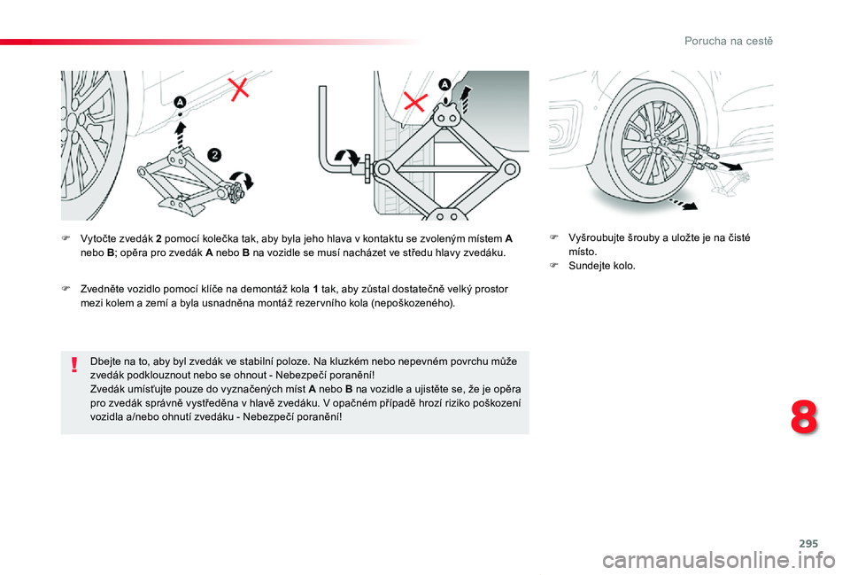 TOYOTA PROACE VERSO 2020  Návod na použití (in Czech) 295
Proace verso_cs_Chap08_En-cas-de-panne_ed01-2019
Dbejte na to, aby byl zvedák ve stabilní poloze. Na kluzkém nebo nepevném povrchu může zvedák podklouznout nebo se ohnout - Nebezpečí pora