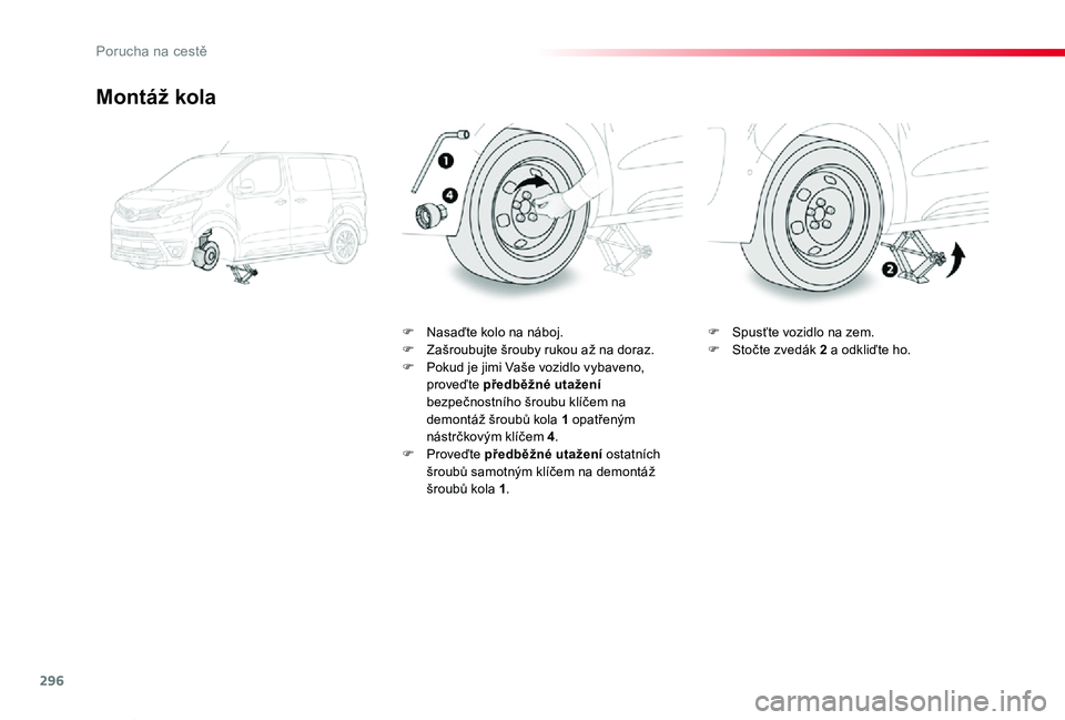 TOYOTA PROACE VERSO 2020  Návod na použití (in Czech) 296
Proace verso_cs_Chap08_En-cas-de-panne_ed01-2019
Montáž kola
F Nasaďte kolo na náboj.F Zašroubujte šrouby rukou až na doraz.F Pokud je jimi Vaše vozidlo vybaveno, proveďte předběžné u