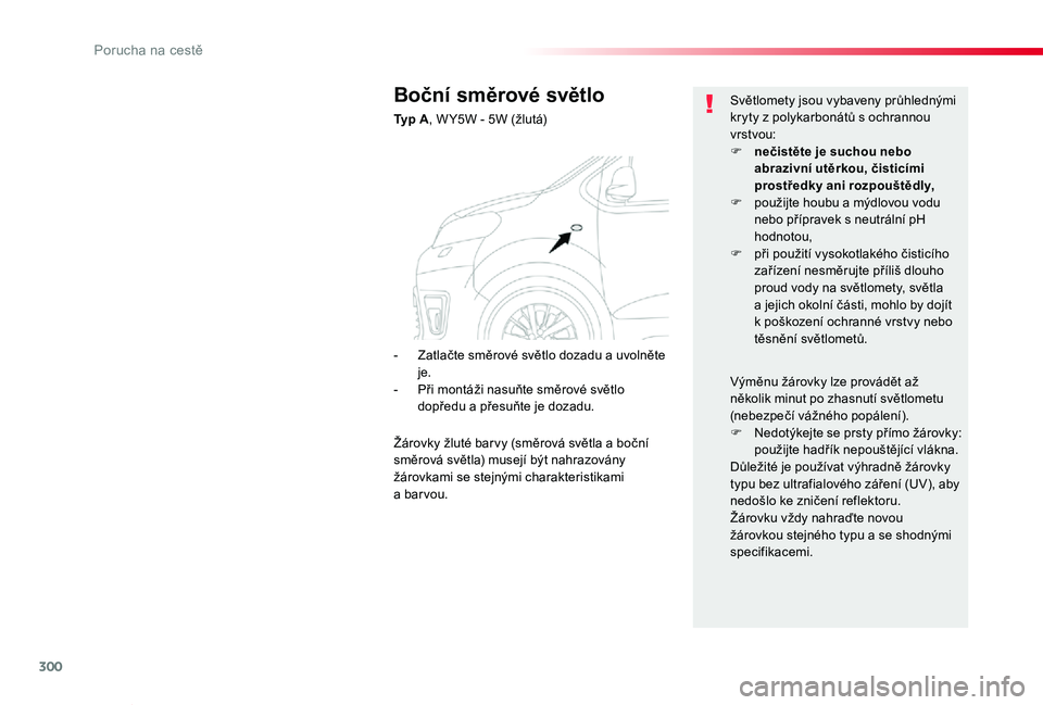 TOYOTA PROACE VERSO 2020  Návod na použití (in Czech) 300
Proace verso_cs_Chap08_En-cas-de-panne_ed01-2019
Boční směrové světlo
Typ A, W Y5W - 5W (žlutá)
Světlomety jsou vybaveny průhlednými kryty z polykarbonátů s ochrannou vrstvou:F nečist