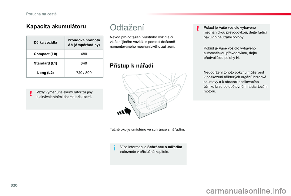 TOYOTA PROACE VERSO 2020  Návod na použití (in Czech) 320
Proace verso_cs_Chap08_En-cas-de-panne_ed01-2019
Kapacita akumulátoru
Délka vozidlaProudová hodnota Ah (Ampérhodiny)
Compact (L0)480
Standard (L1)640
Long (L2)720 / 800
Vždy vyměňujte akumu