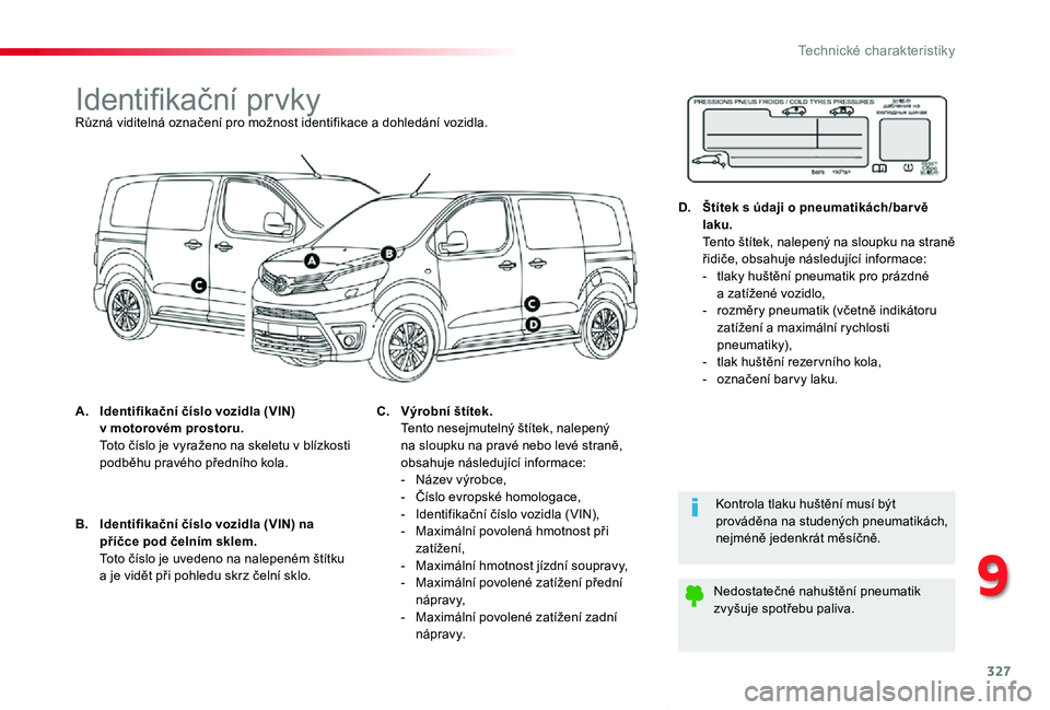 TOYOTA PROACE VERSO 2020  Návod na použití (in Czech) 327
Proace verso_cs_Chap09_caracteristiques-techniques_ed01-2019
Identifikační prvkyRůzná viditelná označení pro možnost identifikace a dohledání vozidla.
A. Identifikační číslo vozidla 