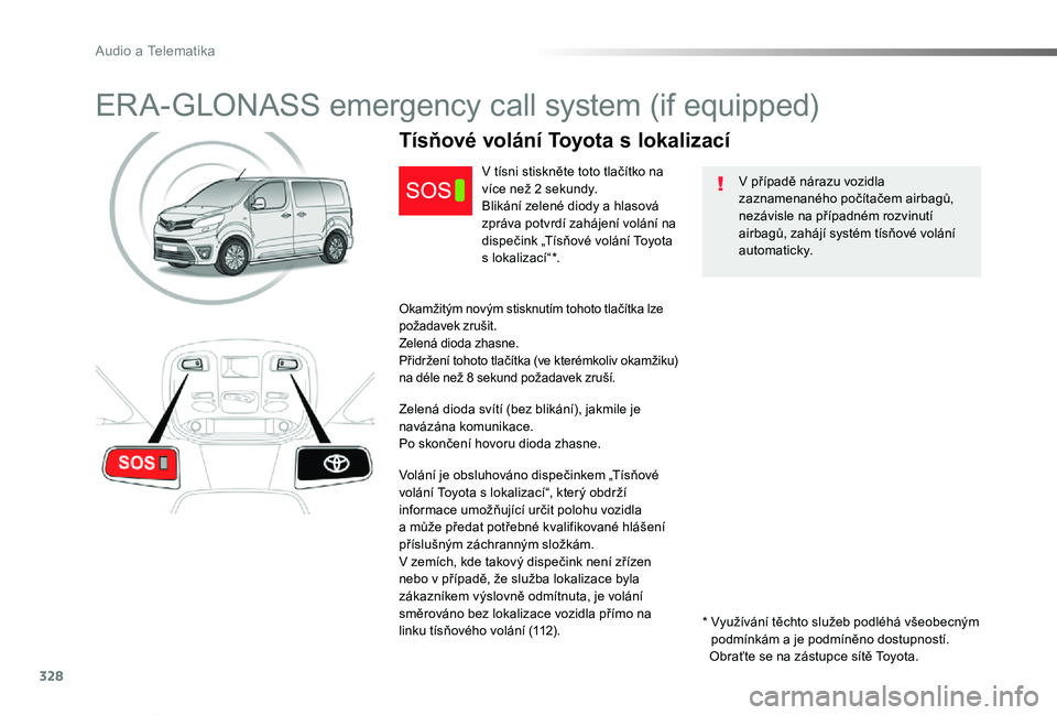 TOYOTA PROACE VERSO 2020  Návod na použití (in Czech) 328
Proace verso_cs_Chap10a_BTA_ed01-2019
ERA-GLONASS emergency call system (if equipped)
V případě nárazu vozidla zaznamenaného počítačem airbagů, nezávisle na případném rozvinutí airba