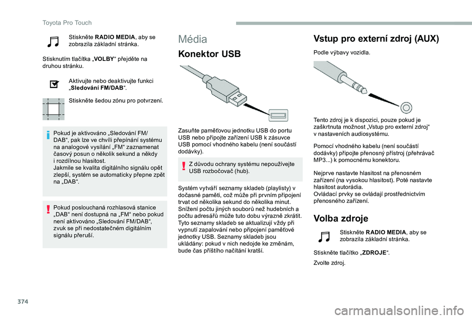 TOYOTA PROACE VERSO 2020  Návod na použití (in Czech) 374
Stiskněte R ADIO MEDIA, aby se zobrazila základní stránka.
Stisknutím tlačítka „VOLBY“ přejděte na druhou stránku.
Aktivujte nebo deaktivujte funkci „Sledování FM/DAB“.
Stiskn