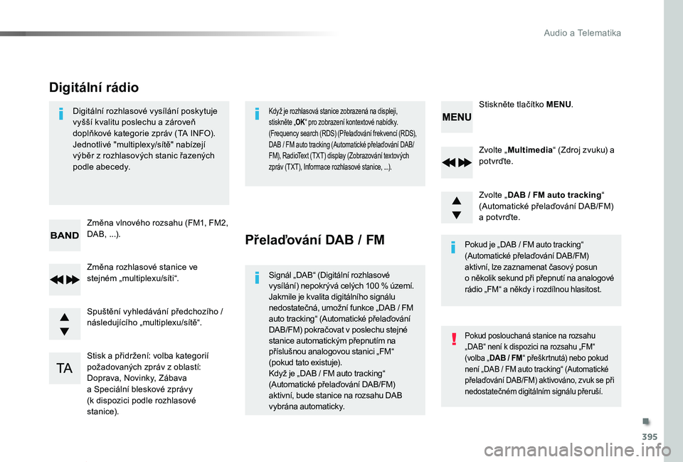 TOYOTA PROACE VERSO 2020  Návod na použití (in Czech) 395
Proace verso_cs_Chap10d_RD6_ed01-2019
Zvolte „Multimedia“ (Zdroj zvuku) a potvrďte.
Zvolte „DAB / FM auto tracking“ (Automatické přelaďování DAB/FM) a potvrďte.
Stisk a přidržení