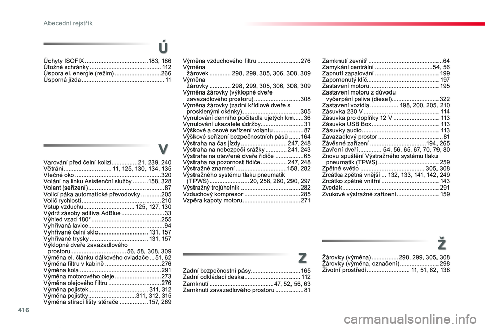 TOYOTA PROACE VERSO 2020 Návod na použití (in Czech) 416
Proace verso_cs_Chap11_index-alpha_ed01-2019
Výměna vzduchového filtru ..........................276Výměna žárovek .............298, 299, 305, 306, 308, 309Výměna žárovky .......... TOYOTA PROACE VERSO 2020 Návod na použití (in Czech) 416
Proace verso_cs_Chap11_index-alpha_ed01-2019
Výměna vzduchového filtru ..........................276Výměna žárovek .............298, 299, 305, 306, 308, 309Výměna žárovky ..........