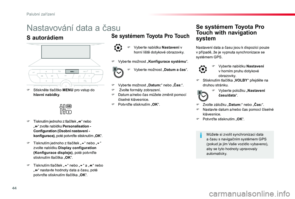 TOYOTA PROACE VERSO 2020 Návod na použití (in Czech) 44
Nastavování data a času
Můžete si zvolit synchronizaci data a času s navigačním systémem GPS (pokud je jím Vaše vozidlo vybaveno), aby se tyto hodnoty upravovaly automaticky.
S autorádi TOYOTA PROACE VERSO 2020 Návod na použití (in Czech) 44
Nastavování data a času
Můžete si zvolit synchronizaci data a času s navigačním systémem GPS (pokud je jím Vaše vozidlo vybaveno), aby se tyto hodnoty upravovaly automaticky.
S autorádi