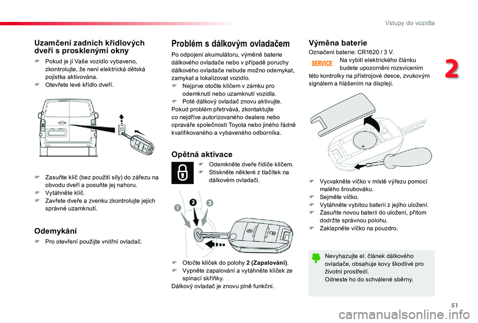 TOYOTA PROACE VERSO 2020 Návod na použití (in Czech) 51
Proace verso_cs_Chap02_ouvertures_ed01-2019
Výměna baterie
Nevyhazujte el. článek dálkového ovladače, obsahuje kovy škodlivé pro životní prostředí.Odneste ho do schválené sběrny.
Na TOYOTA PROACE VERSO 2020 Návod na použití (in Czech) 51
Proace verso_cs_Chap02_ouvertures_ed01-2019
Výměna baterie
Nevyhazujte el. článek dálkového ovladače, obsahuje kovy škodlivé pro životní prostředí.Odneste ho do schválené sběrny.
Na