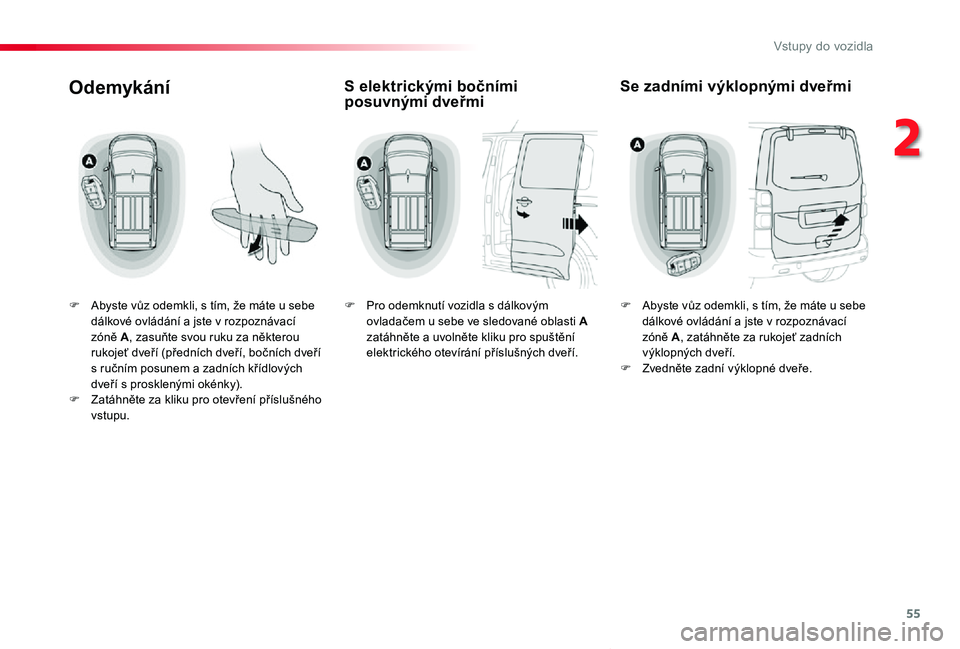 TOYOTA PROACE VERSO 2020 Návod na použití (in Czech) 55
Proace verso_cs_Chap02_ouvertures_ed01-2019
Odemykání
F Abyste vůz odemkli, s tím, že máte u sebe dálkové ovládání a jste v rozpoznávací zóně A, zasuňte svou ruku za některou rukoj TOYOTA PROACE VERSO 2020 Návod na použití (in Czech) 55
Proace verso_cs_Chap02_ouvertures_ed01-2019
Odemykání
F Abyste vůz odemkli, s tím, že máte u sebe dálkové ovládání a jste v rozpoznávací zóně A, zasuňte svou ruku za některou rukoj
