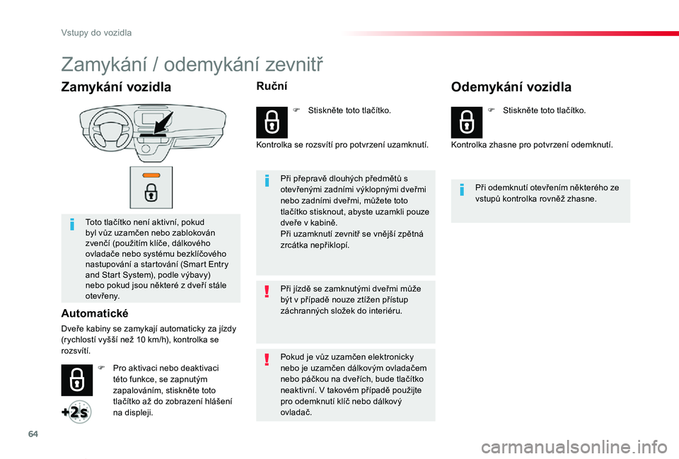 TOYOTA PROACE VERSO 2020  Návod na použití (in Czech) 64
Proace verso_cs_Chap02_ouvertures_ed01-2019
Zamykání vozidla
Toto tlačítko není aktivní, pokud byl vůz uzamčen nebo zablokován zvenčí (použitím klíče, dálkového ovladače nebo syst