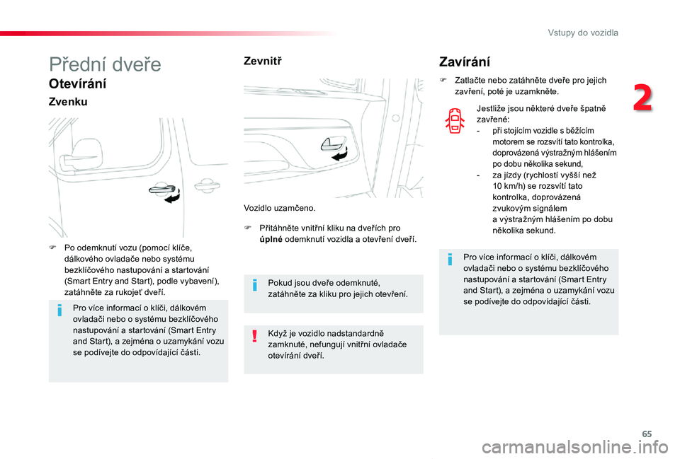 TOYOTA PROACE VERSO 2020  Návod na použití (in Czech) 65
Proace verso_cs_Chap02_ouvertures_ed01-2019
Přední dveře
Otevírání
Zvenku
F Přitáhněte vnitřní kliku na dveřích pro úplné odemknutí vozidla a otevření dveří.F Po odemknutí vozu