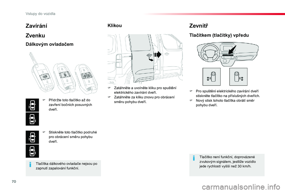 TOYOTA PROACE VERSO 2020  Návod na použití (in Czech) 70
Proace verso_cs_Chap02_ouvertures_ed01-2019
Tlačítka dálkového ovladače nejsou po zapnutí zapalování funkční.
Zavírání
Zvenku
F Pro spuštění elektrického zavírání dveří stiskn