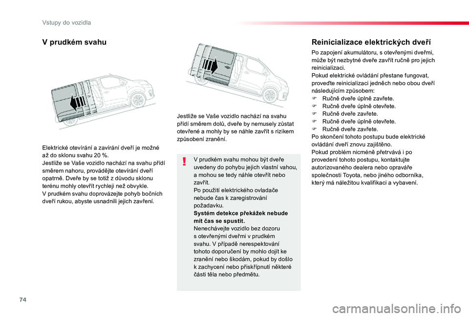 TOYOTA PROACE VERSO 2020  Návod na použití (in Czech) 74
Proace verso_cs_Chap02_ouvertures_ed01-2019
V prudkém svahu mohou být dveře uvedeny do pohybu jejich vlastní vahou, a mohou se tedy náhle otevřít nebo zavřít.Po použití elektrického ovl