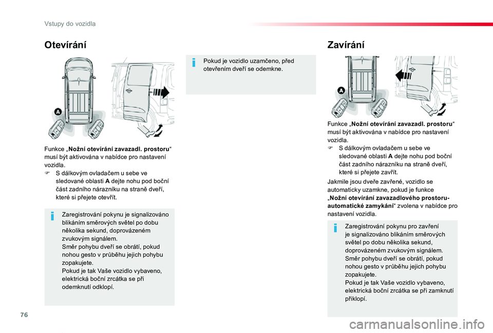 TOYOTA PROACE VERSO 2020  Návod na použití (in Czech) 76
Proace verso_cs_Chap02_ouvertures_ed01-2019
Zaregistrování pokynu je signalizováno blikáním směrových světel po dobu 
několika sekund, doprovázeném zvukovým signálem.Směr pohybu dveř