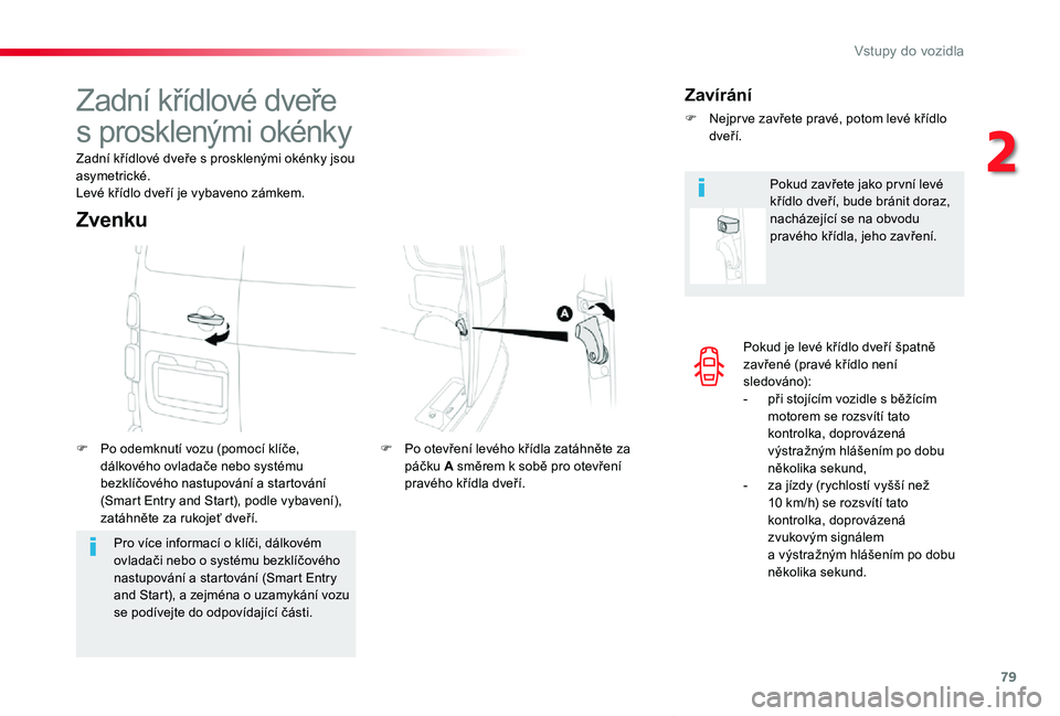 TOYOTA PROACE VERSO 2020  Návod na použití (in Czech) 79
Proace verso_cs_Chap02_ouvertures_ed01-2019
Pokud je levé křídlo dveří špatně zavřené (pravé křídlo není sledováno):- při stojícím vozidle s běžícím motorem se rozsvítí tato 