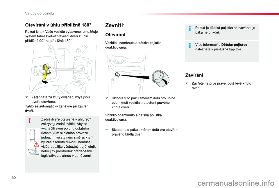 TOYOTA PROACE VERSO 2020  Návod na použití (in Czech) 80
Proace verso_cs_Chap02_ouvertures_ed01-2019
Pokud je dětská pojistka aktivována, je páka nefunkční.
Více informací o Dětské pojistce naleznete v příslušné kapitole.
Zevnitř
Otevírá