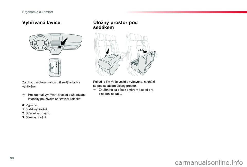 TOYOTA PROACE VERSO 2020 Návod na použití (in Czech) 94
Proace verso_cs_Chap03_ergonomie-et-confort_ed01-2019
Vyhřívaná lavice
0: Vypnuto.1: Slabé vyhřívání.2: Střední vyhřívání.
3: Silné vyhřívání.
F Pro zapnutí vyhřívání a volb TOYOTA PROACE VERSO 2020 Návod na použití (in Czech) 94
Proace verso_cs_Chap03_ergonomie-et-confort_ed01-2019
Vyhřívaná lavice
0: Vypnuto.1: Slabé vyhřívání.2: Střední vyhřívání.
3: Silné vyhřívání.
F Pro zapnutí vyhřívání a volb