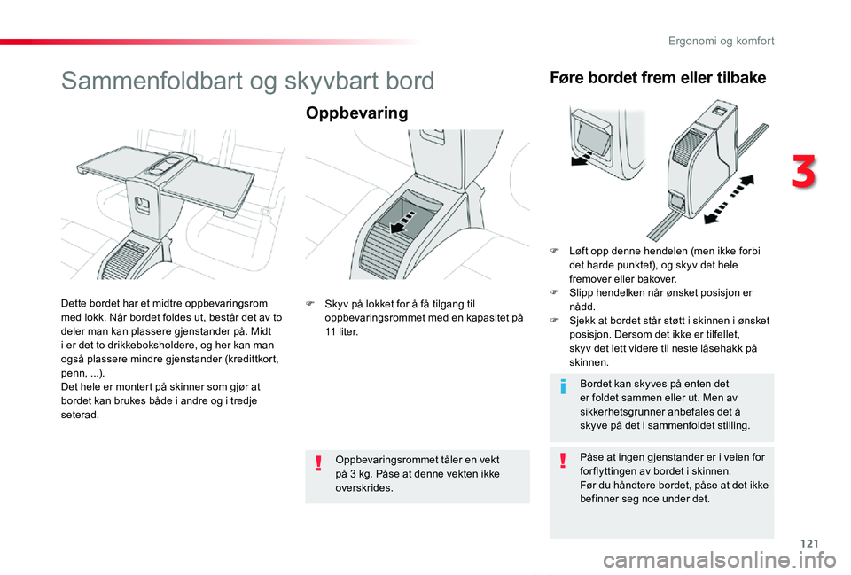 TOYOTA PROACE VERSO 2020  Instruksjoner for bruk (in Norwegian) 121
ProAce_verso_NO_Chap03_ergonomie-et-confort_ed01-2019
Sammenfoldbart og skyvbart bord
Oppbevaring
Påse at ingen gjenstander er i veien for for flyttingen av bordet i skinnen.Før du håndtere bor